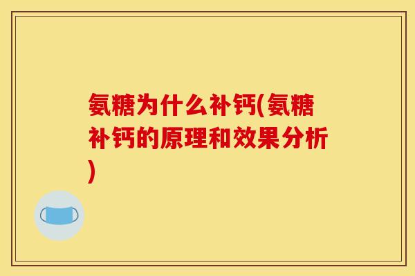 氨糖为什么补钙(氨糖补钙的原理和效果分析)