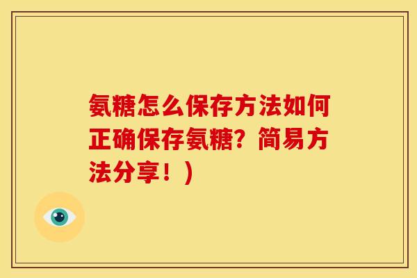 氨糖怎么保存方法如何正确保存氨糖？简易方法分享！)