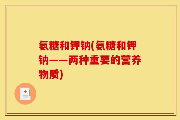 氨糖和钾钠(氨糖和钾钠——两种重要的营养物质)