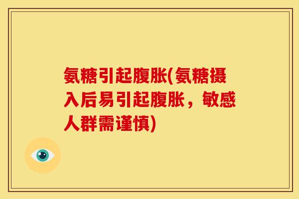 氨糖引起腹胀(氨糖摄入后易引起腹胀，敏感人群需谨慎)-第1张图片-关节骑士