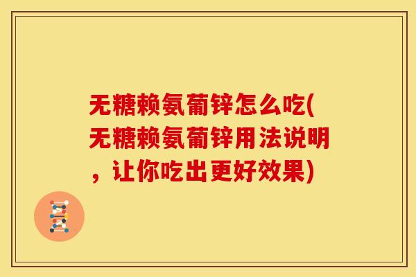 无糖赖氨葡锌怎么吃(无糖赖氨葡锌用法说明，让你吃出更好效果)