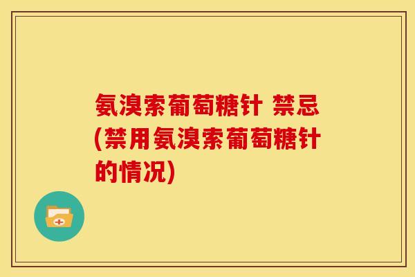 氨溴索葡萄糖针 禁忌(禁用氨溴索葡萄糖针的情况)-第1张图片-关节骑士