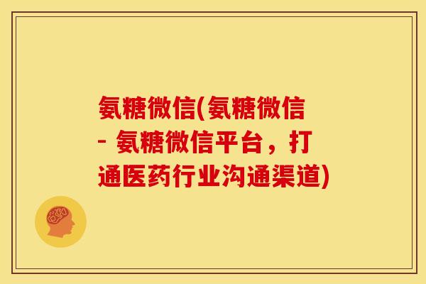 氨糖微信(氨糖微信 - 氨糖微信平台，打通医药行业沟通渠道)-第1张图片-关节骑士