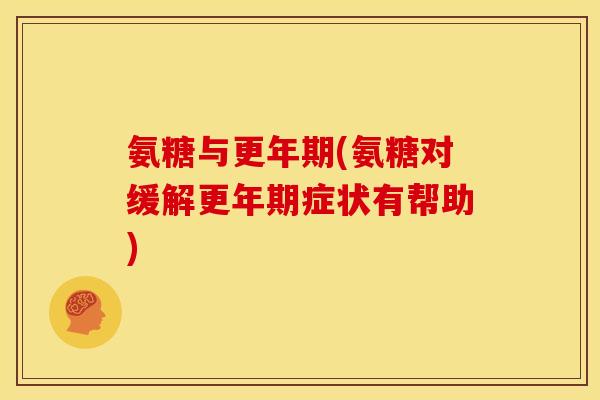 氨糖与更年期(氨糖对缓解更年期症状有帮助)-第1张图片-关节骑士