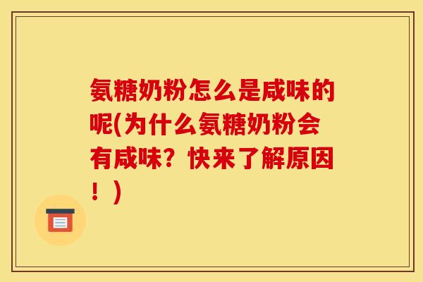 氨糖奶粉怎么是咸味的呢(为什么氨糖奶粉会有咸味？快来了解原因！)