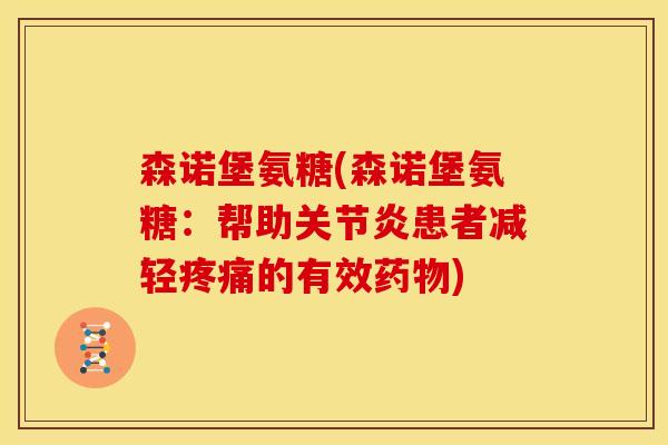 森诺堡氨糖(森诺堡氨糖：帮助关节炎患者减轻疼痛的有效药物)