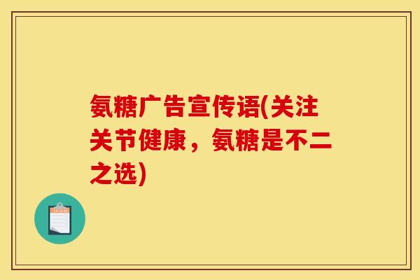 氨糖广告宣传语(关注关节健康，氨糖是不二之选)