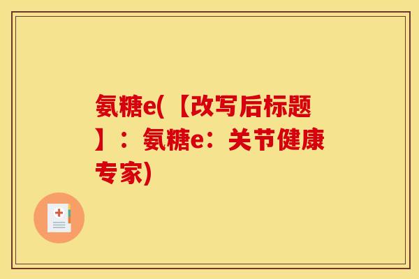 氨糖e(【改写后标题】：氨糖e：关节健康专家)