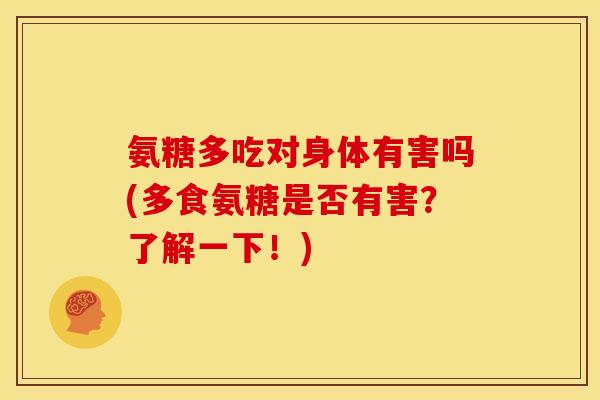 氨糖多吃对身体有害吗(多食氨糖是否有害？了解一下！)