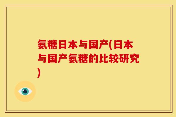 氨糖日本与国产(日本与国产氨糖的比较研究)