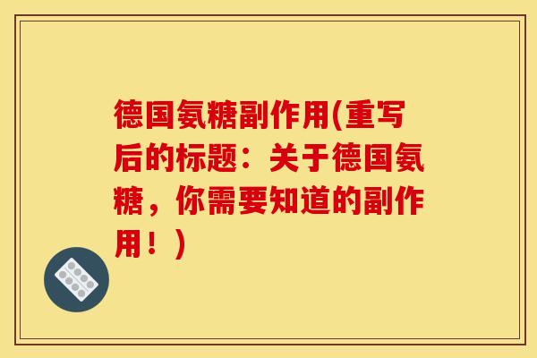 德国氨糖副作用(重写后的标题：关于德国氨糖，你需要知道的副作用！)