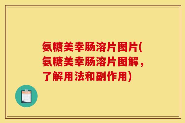 氨糖美幸肠溶片图片(氨糖美幸肠溶片图解，了解用法和副作用)