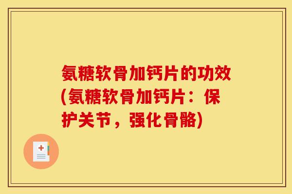氨糖软骨加钙片的功效(氨糖软骨加钙片：保护关节，强化骨骼)