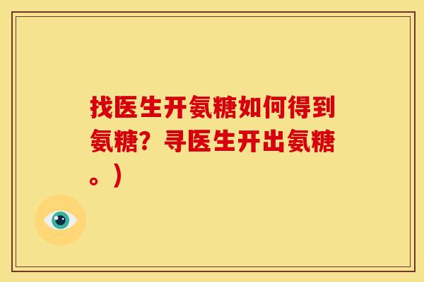 找医生开氨糖如何得到氨糖?寻医生开出氨糖。)-第1张图片-关节骑士 找医生开氨糖如何得到氨糖?寻医生开出氨糖。)-第1张图片-关节骑士