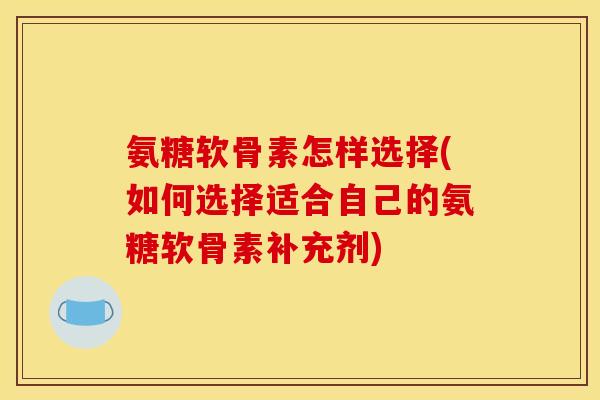 氨糖软骨素怎样选择(如何选择适合自己的氨糖软骨素补充剂)-第1张图片-关节骑士 氨糖软骨素怎样选择(如何选择适合自己的氨糖软骨素补充剂)-第1张图片-关节骑士