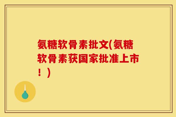 氨糖软骨素批文(氨糖软骨素获国家批准上市！)