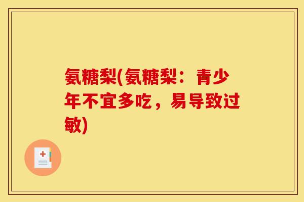 氨糖梨(氨糖梨：青少年不宜多吃，易导致过敏)