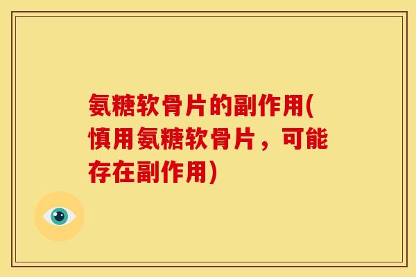 氨糖软骨片的副作用(慎用氨糖软骨片，可能存在副作用)
