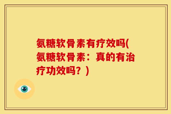 氨糖软骨素有疗效吗(氨糖软骨素：真的有治疗功效吗？)