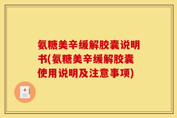 氨糖美辛缓解胶囊说明书(氨糖美辛缓解胶囊使用说明及注意事项)