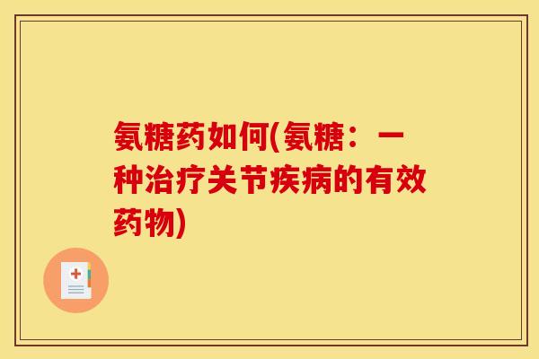 氨糖药如何(氨糖：一种治疗关节疾病的有效药物)
