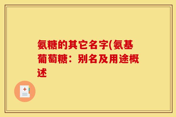 氨糖的其它名字(氨基葡萄糖：别名及用途概述
