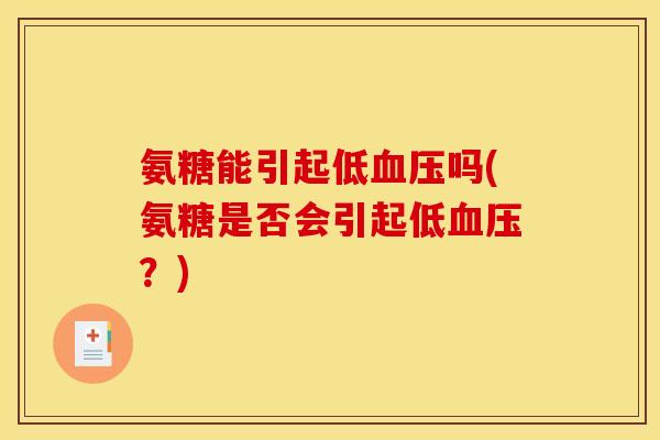 氨糖能引起低血压吗(氨糖是否会引起低血压？)