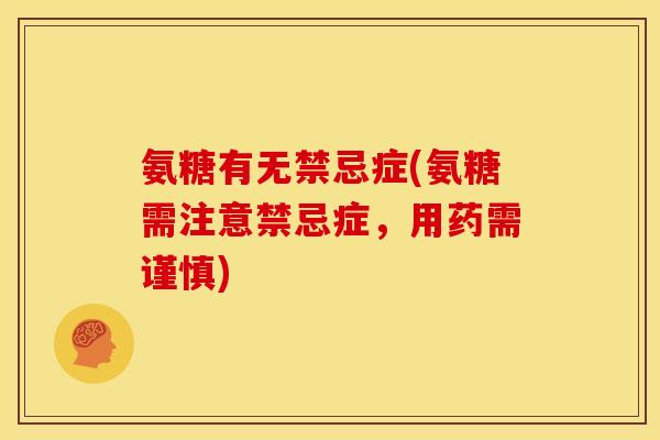 氨糖有无禁忌症(氨糖需注意禁忌症，用药需谨慎)