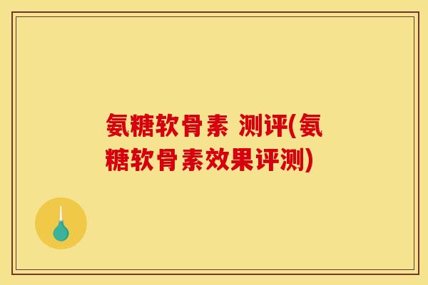 氨糖软骨素 测评(氨糖软骨素效果评测)-第1张图片-关节骑士