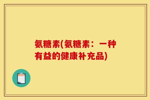 氨糖素(氨糖素：一种有益的健康补充品)