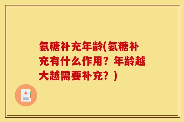 氨糖补充年龄(氨糖补充有什么作用？年龄越大越需要补充？)
