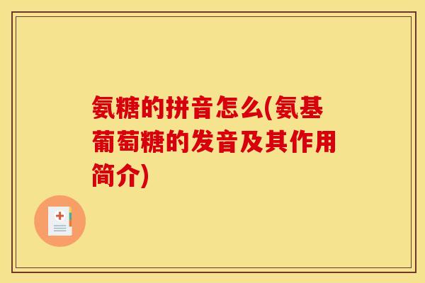 氨糖的拼音怎么(氨基葡萄糖的发音及其作用简介)