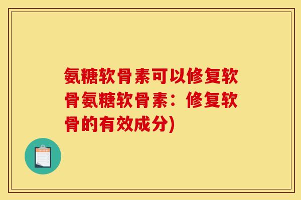 氨糖软骨素可以修复软骨氨糖软骨素：修复软骨的有效成分)