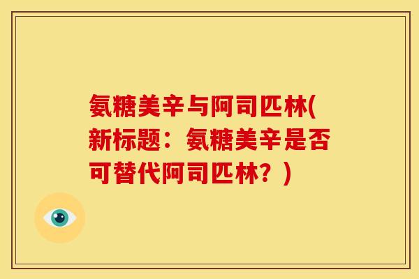 氨糖美辛与阿司匹林(新标题:氨糖美辛是否可替代阿司匹林?)-第1张图片-关节骑士 氨糖美辛与阿司匹林(新标题:氨糖美辛是否可替代阿司匹林?)-第1张图片-关节骑士