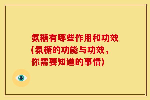 氨糖有哪些作用和功效(氨糖的功能与功效,你需要知道的事情)-第1张图片-关节骑士 氨糖有哪些作用和功效(氨糖的功能与功效,你需要知道的事情)-第1张图片-关节骑士