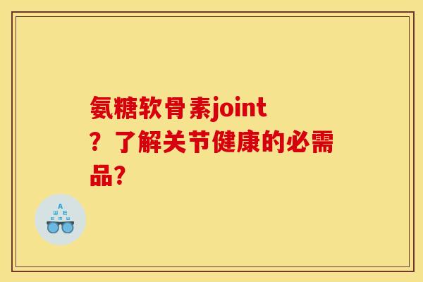 氨糖软骨素joint?了解关节健康的必需品?-第1张图片-关节骑士 氨糖软骨素joint?了解关节健康的必需品?-第1张图片-关节骑士