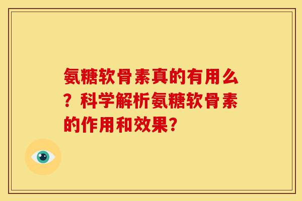 氨糖软骨素真的有用么？科学解析氨糖软骨素的作用和效果？