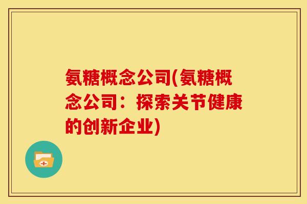 氨糖概念公司(氨糖概念公司：探索关节健康的创新企业)
