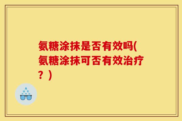 氨糖涂抹是否有效吗(氨糖涂抹可否有效治疗？)