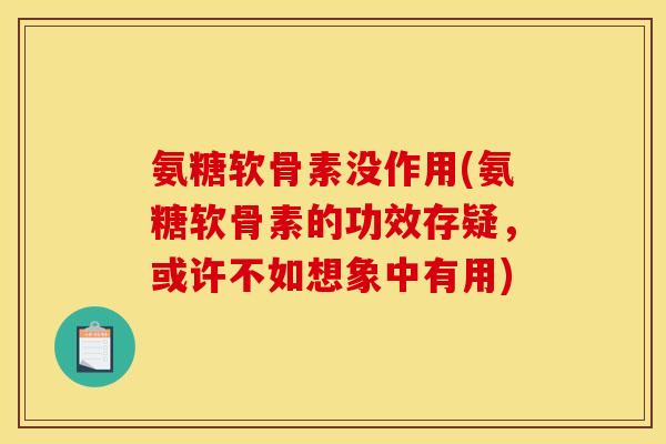 氨糖软骨素没作用(氨糖软骨素的功效存疑，或许不如想象中有用)