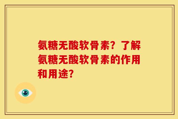 氨糖无酸软骨素?了解氨糖无酸软骨素的作用和用途?-第1张图片-关节骑士 氨糖无酸软骨素?了解氨糖无酸软骨素的作用和用途?-第1张图片-关节骑士