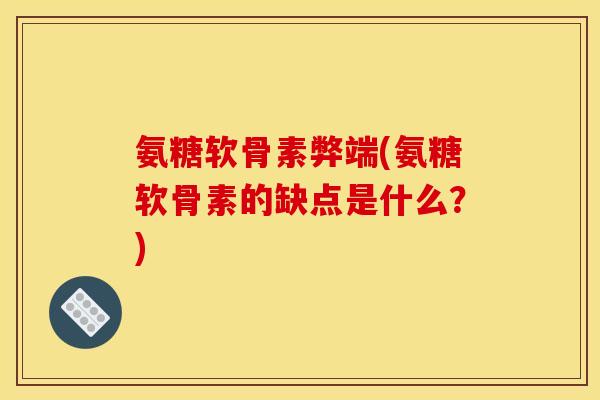 氨糖软骨素弊端(氨糖软骨素的缺点是什么？)