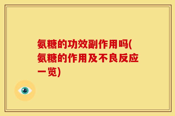 氨糖的功效副作用吗(氨糖的作用及不良反应一览)