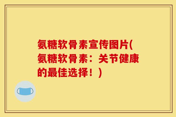 氨糖软骨素宣传图片(氨糖软骨素：关节健康的最佳选择！)