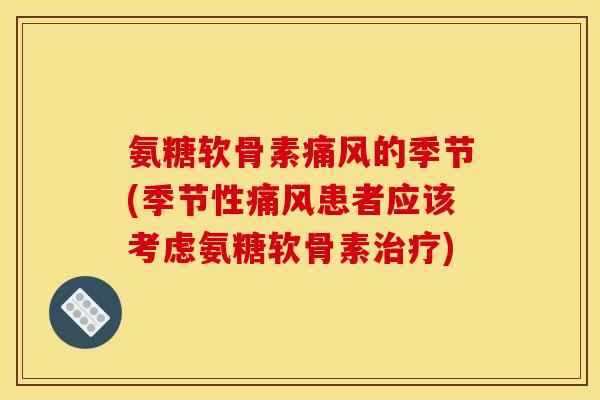 氨糖软骨素痛风的季节(季节性痛风患者应该考虑氨糖软骨素治疗)