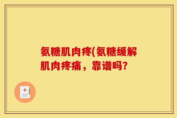 氨糖肌肉疼(氨糖缓解肌肉疼痛,靠谱吗?-第1张图片-关节骑士 氨糖肌肉疼(氨糖缓解肌肉疼痛,靠谱吗?-第1张图片-关节骑士