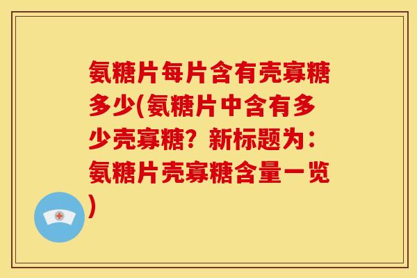 氨糖片每片含有壳寡糖多少(氨糖片中含有多少壳寡糖？新标题为：氨糖片壳寡糖含量一览)