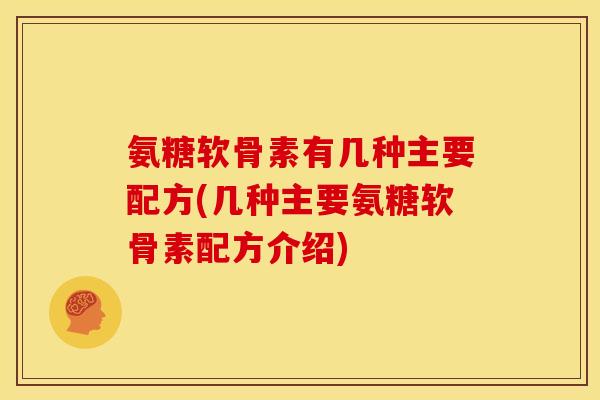 氨糖软骨素有几种主要配方(几种主要氨糖软骨素配方介绍)
