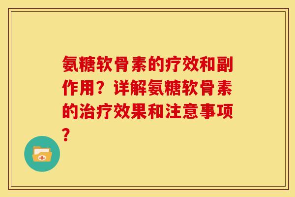 氨糖软骨素的疗效和副作用？详解氨糖软骨素的治疗效果和注意事项？