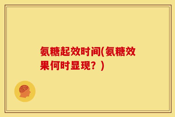 氨糖起效时间(氨糖效果何时显现？)